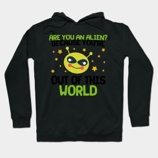 Are You An Alien? Because You're Out Of This World Hoodie